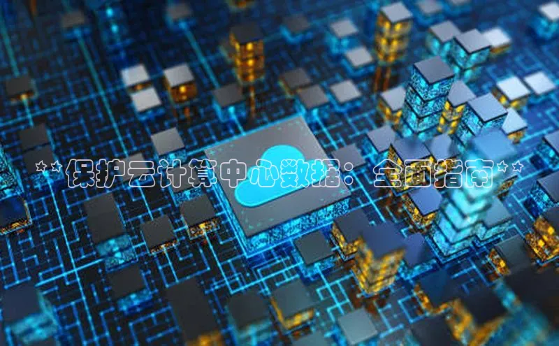 杏悦娱乐官网入口登录注册度小满理财**保护云计算中心数据：全面指南**