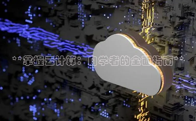 杏悦APP官网中文在线**掌握云计算：自学者的全面指南**