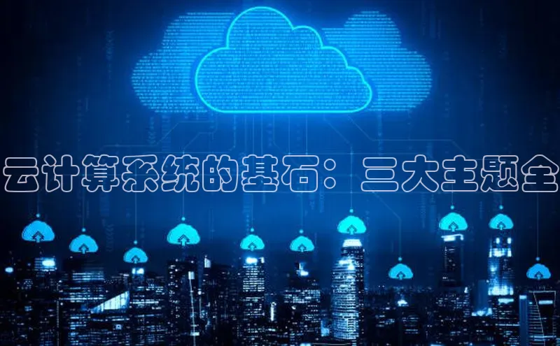杏悦娱乐官网入口登录注册百度学术云计算系统的基石：三大主题全