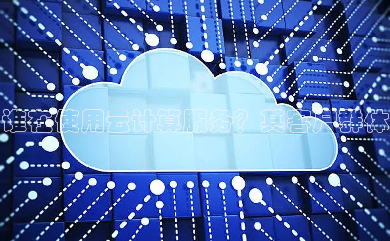 杏悦APP官方网站入口字节跳动谁在使用云计算服务？其客户群体
