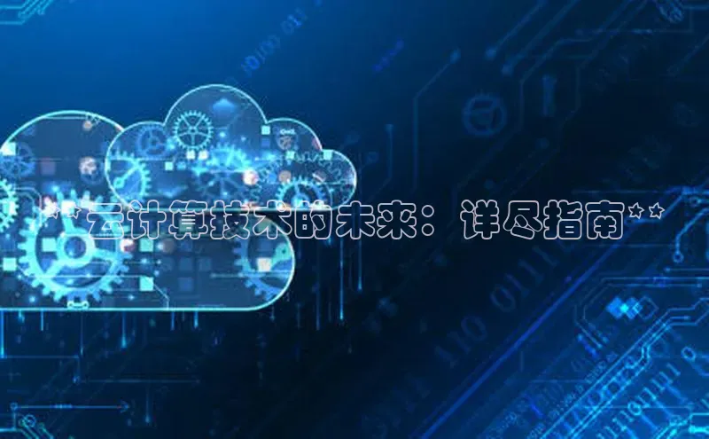 杏悦登陆路线百度信誉**云计算技术的未来：详尽指南**