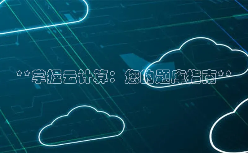 杏悦招商b176五827夏美团**掌握云计算：您的题库指南**