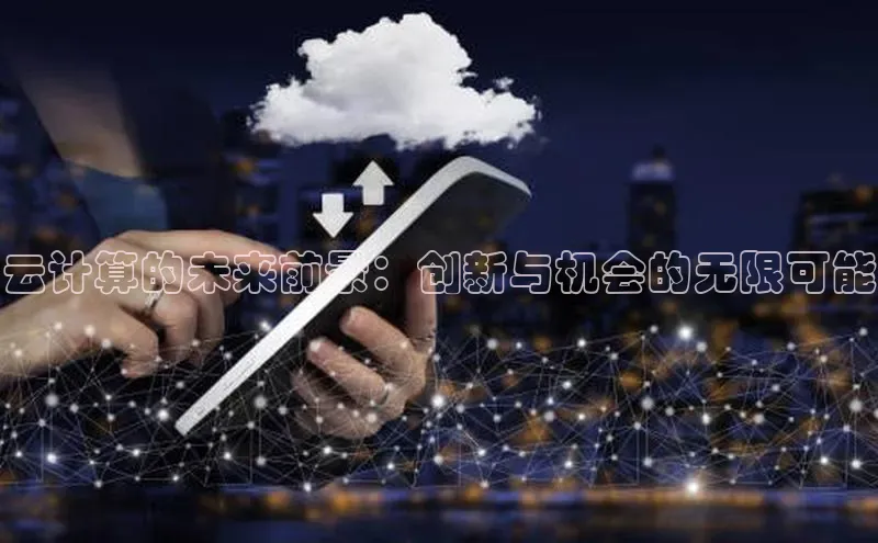 杏悦登录地址巴美列捷福云计算的未来前景：创新与机会的无限可能