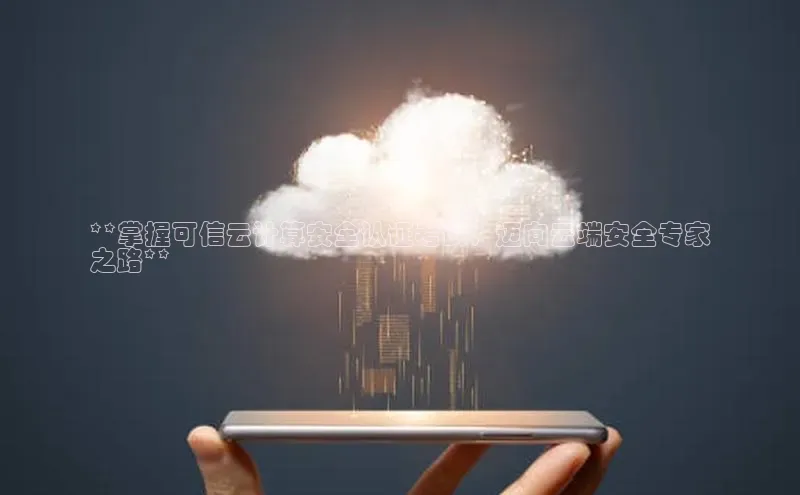 杏悦app下载官网最新版本更新内容江铃新能源**掌握可信云计算安全认证考试，迈向云端安全专家
之路**