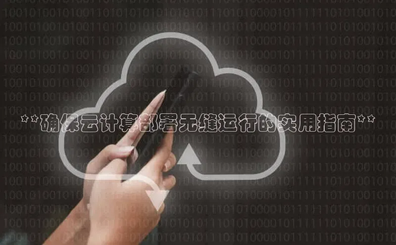 杏悦招商b176五827夏一径科技**确保云计算部署无缝运行的实用指南**