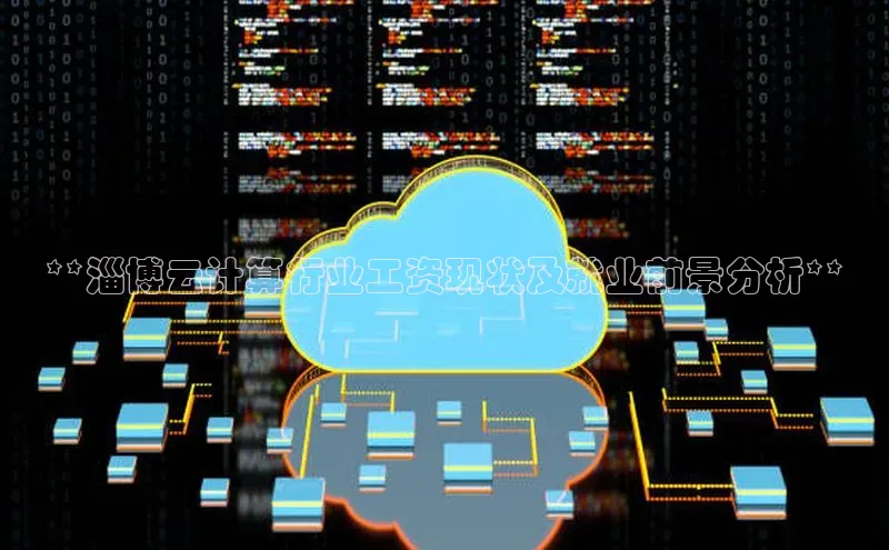 杏悦APP官网百家号**淄博云计算行业工资现状及就业前景分析**