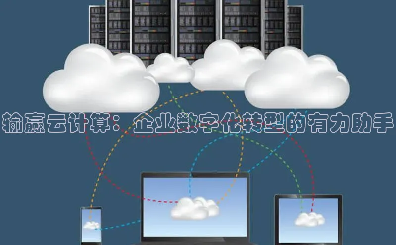 杏悦登陆知乎输赢云计算：企业数字化转型的有力助手
