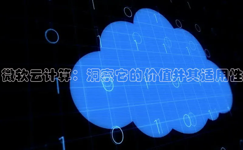 杏悦招商b176五827夏百度手机助手微软云计算：洞察它的价值并其适用性