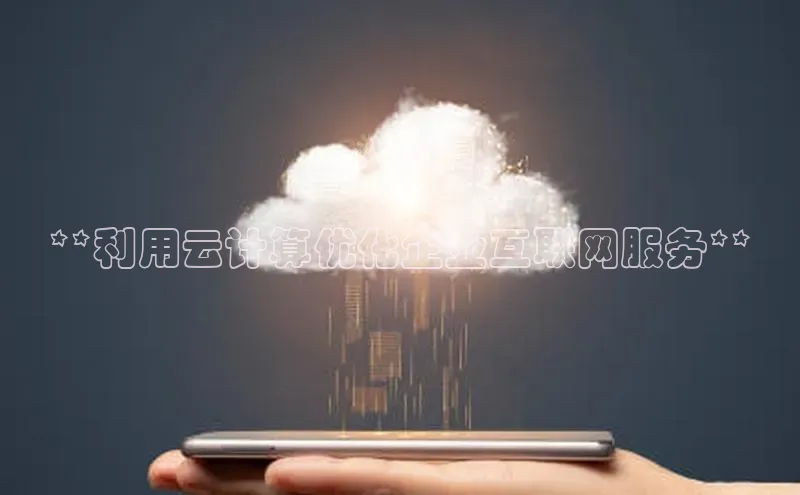 杏悦APP官方网站入口梯哥哥科技**利用云计算优化企业互联网服务**