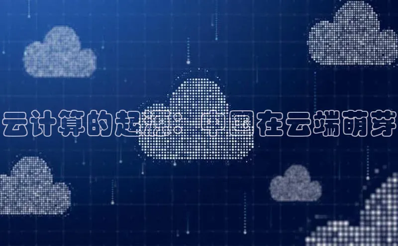 杏悦登录注册百度众测云计算的起源：中国在云端萌芽