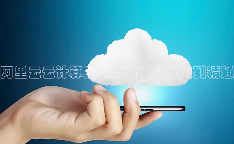 杏悦APP官方网站入口梯哥哥科技阿里云云计算入门指南：从入门到精通
