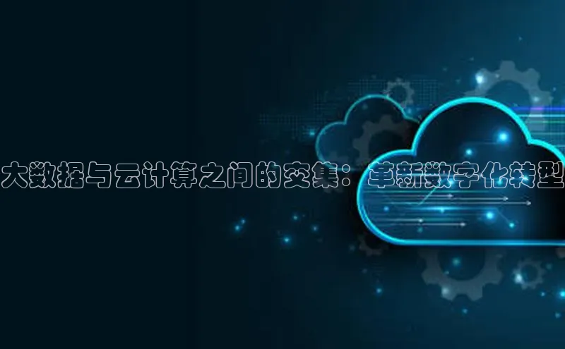杏悦股东z176五827梨小米大数据与云计算之间的交集：革新数字化转型