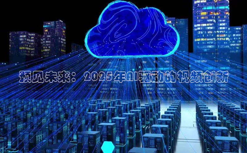 预见未来：2025年AI驱动的视频创新