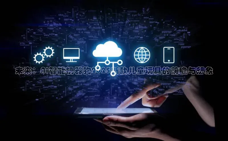 未来：AI智能机器狗2025新款儿童玩具的前瞻与想象