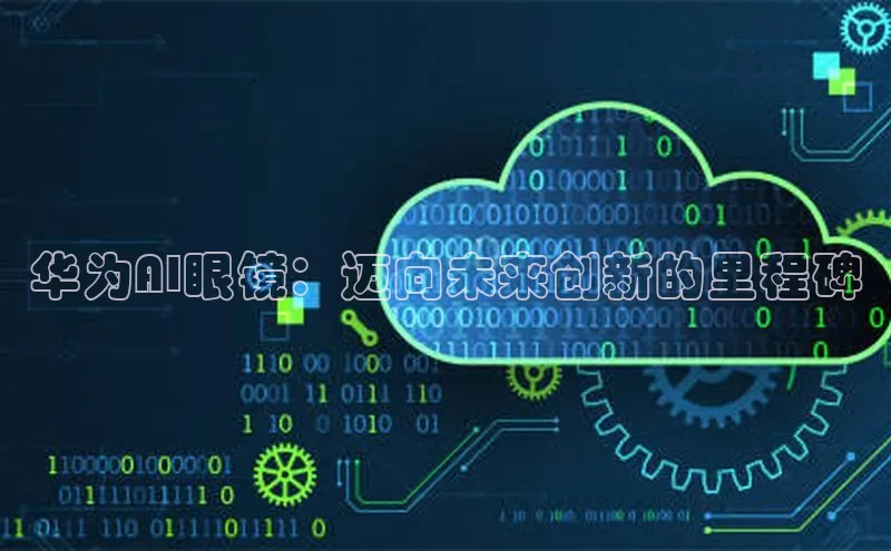 华为AI眼镜：迈向未来创新的里程碑