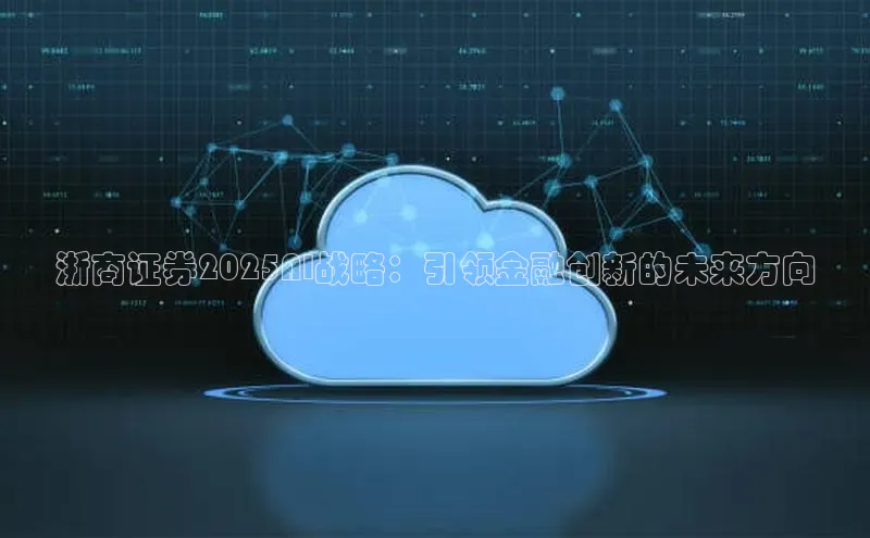 浙商证券2025AI战略：引领金融创新的未来方向