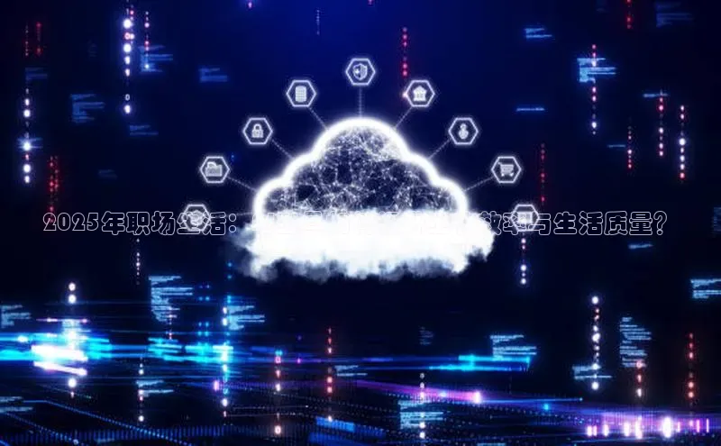 2025年职场生活：AI工具如何提升工作效率与生活质量？