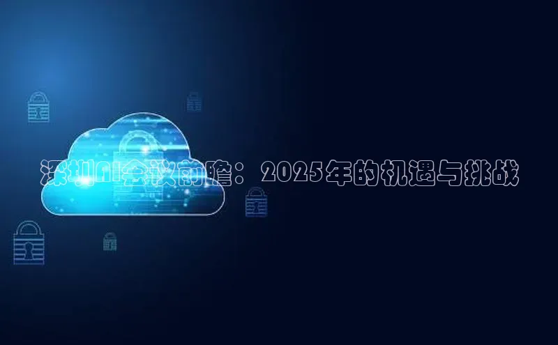 深圳AI会议前瞻：2025年的机遇与挑战