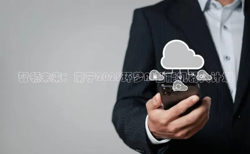 智领未来：南宁2025环梦AI智能机器人计划