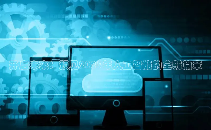 开启未来：预见2025年人工智能的全新篇章