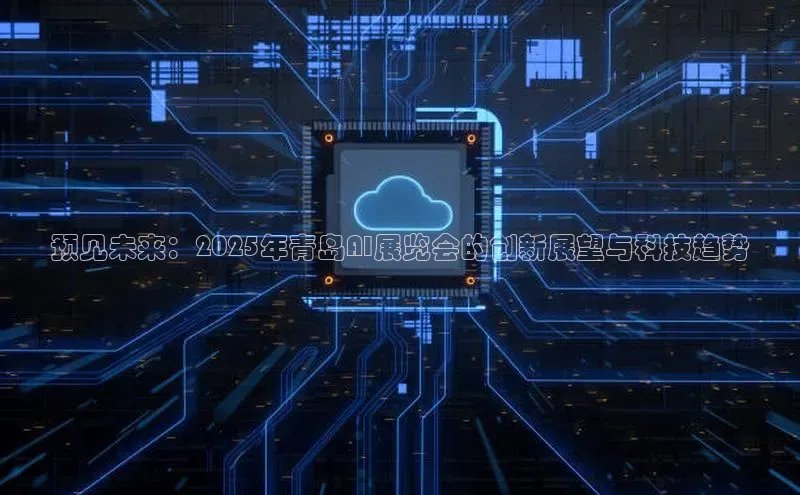 预见未来：2025年青岛AI展览会的创新展望与科技趋势